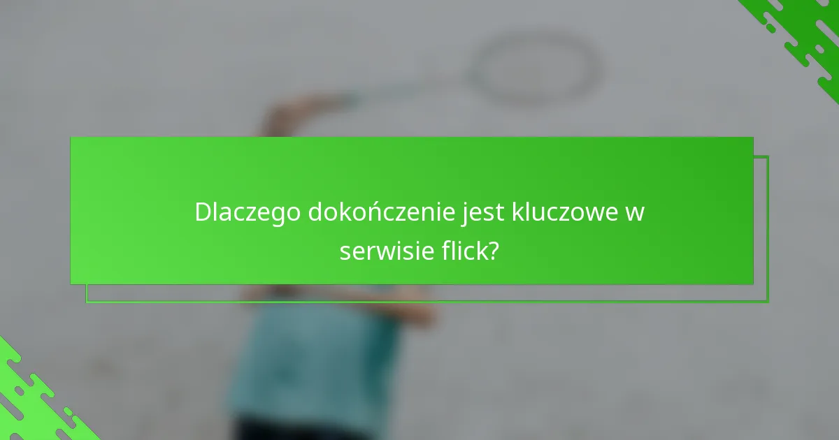 Dlaczego dokończenie jest kluczowe w serwisie flick?