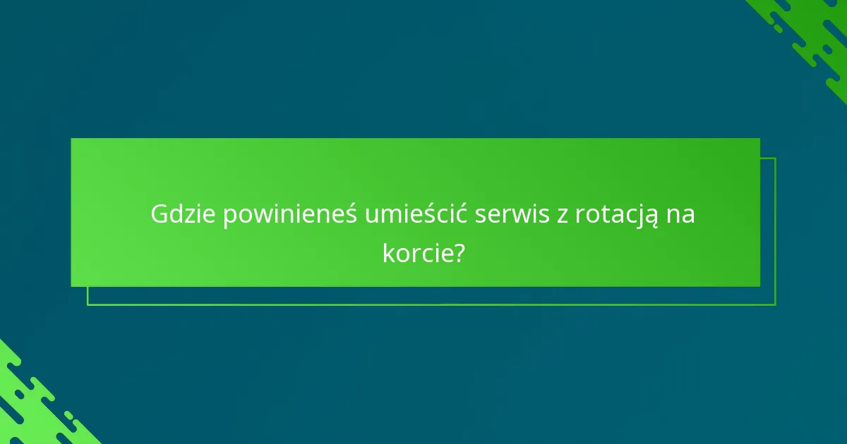 Gdzie powinieneś umieścić serwis z rotacją na korcie?