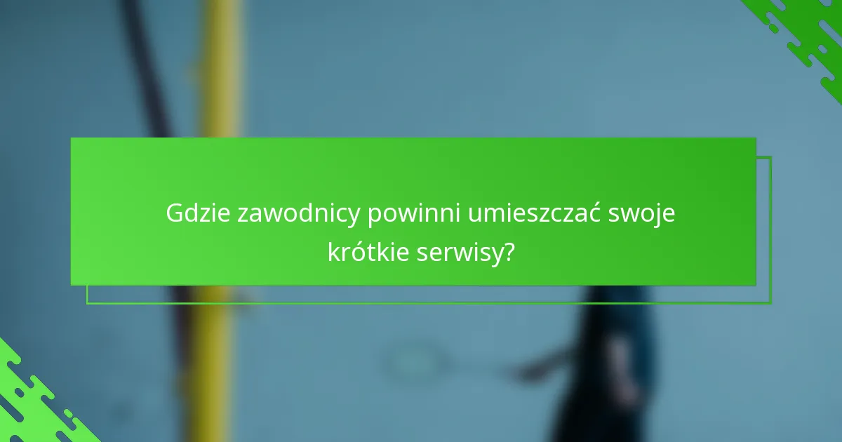 Gdzie zawodnicy powinni umieszczać swoje krótkie serwisy?