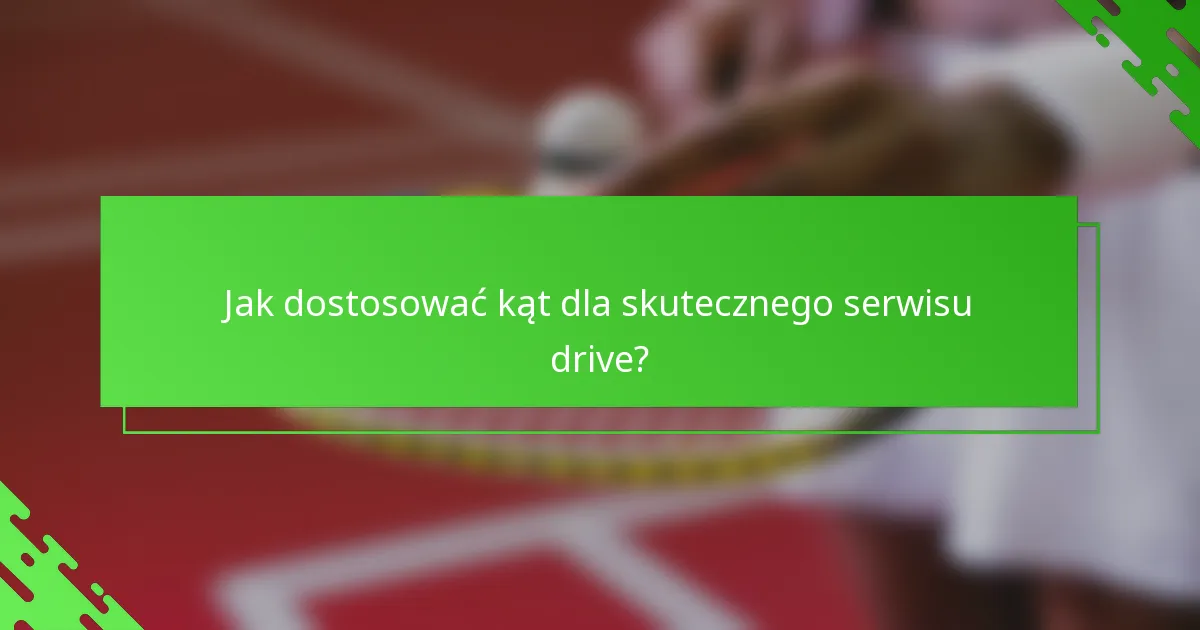 Jak dostosować kąt dla skutecznego serwisu drive?