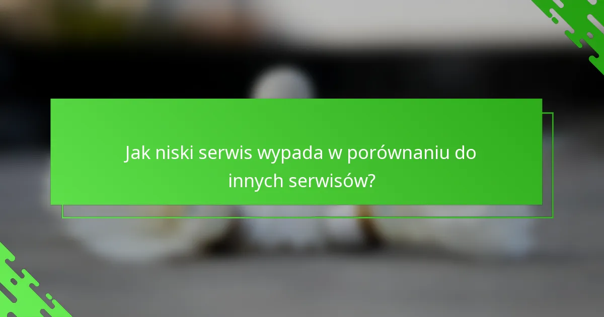 Jak niski serwis wypada w porównaniu do innych serwisów?