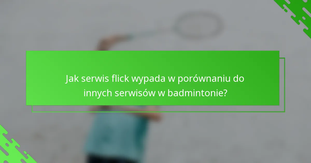 Jak serwis flick wypada w porównaniu do innych serwisów w badmintonie?