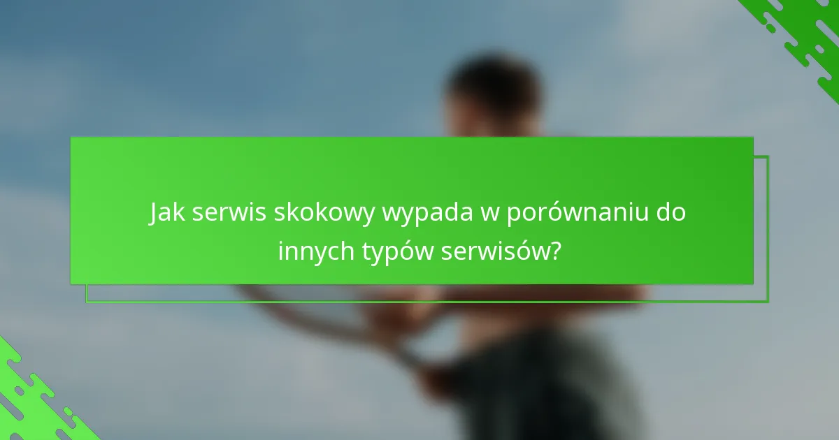 Jak serwis skokowy wypada w porównaniu do innych typów serwisów?