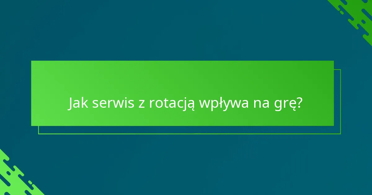 Jak serwis z rotacją wpływa na grę?