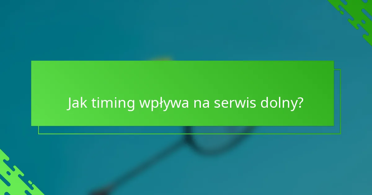 Jak timing wpływa na serwis dolny?