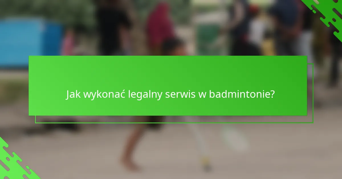 Jak wykonać legalny serwis w badmintonie?