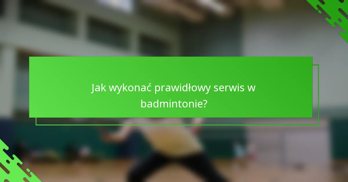 Jak wykonać prawidłowy serwis w badmintonie?