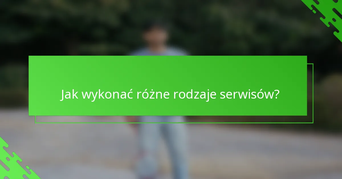 Jak wykonać różne rodzaje serwisów?