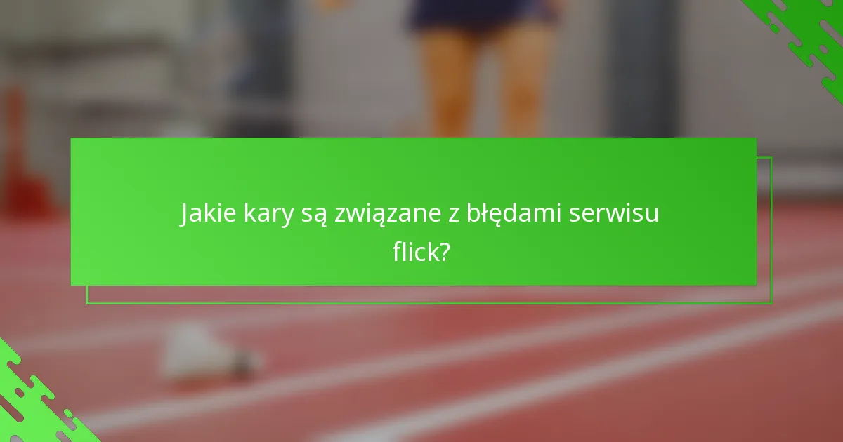 Jakie kary są związane z błędami serwisu flick?