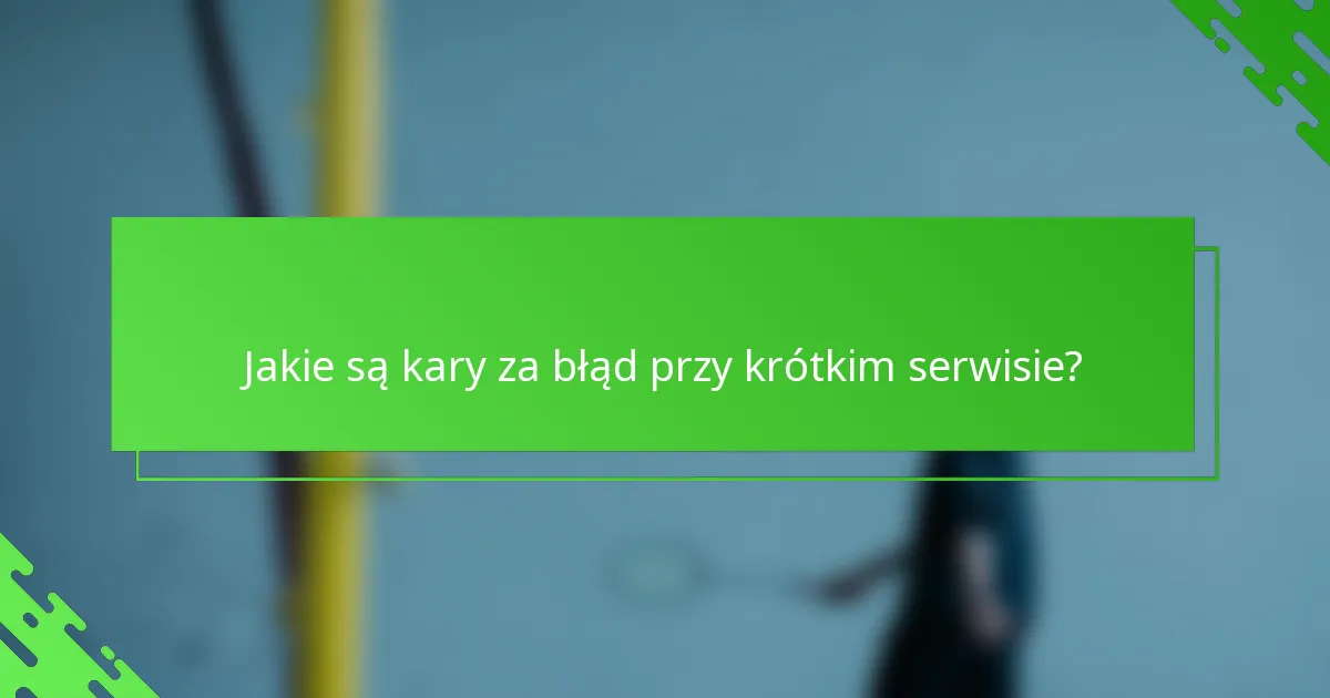 Jakie są kary za błąd przy krótkim serwisie?