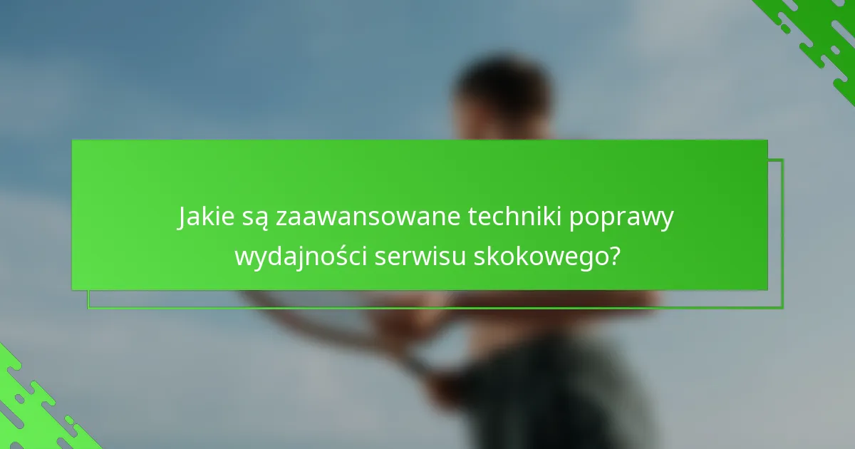 Jakie są zaawansowane techniki poprawy wydajności serwisu skokowego?
