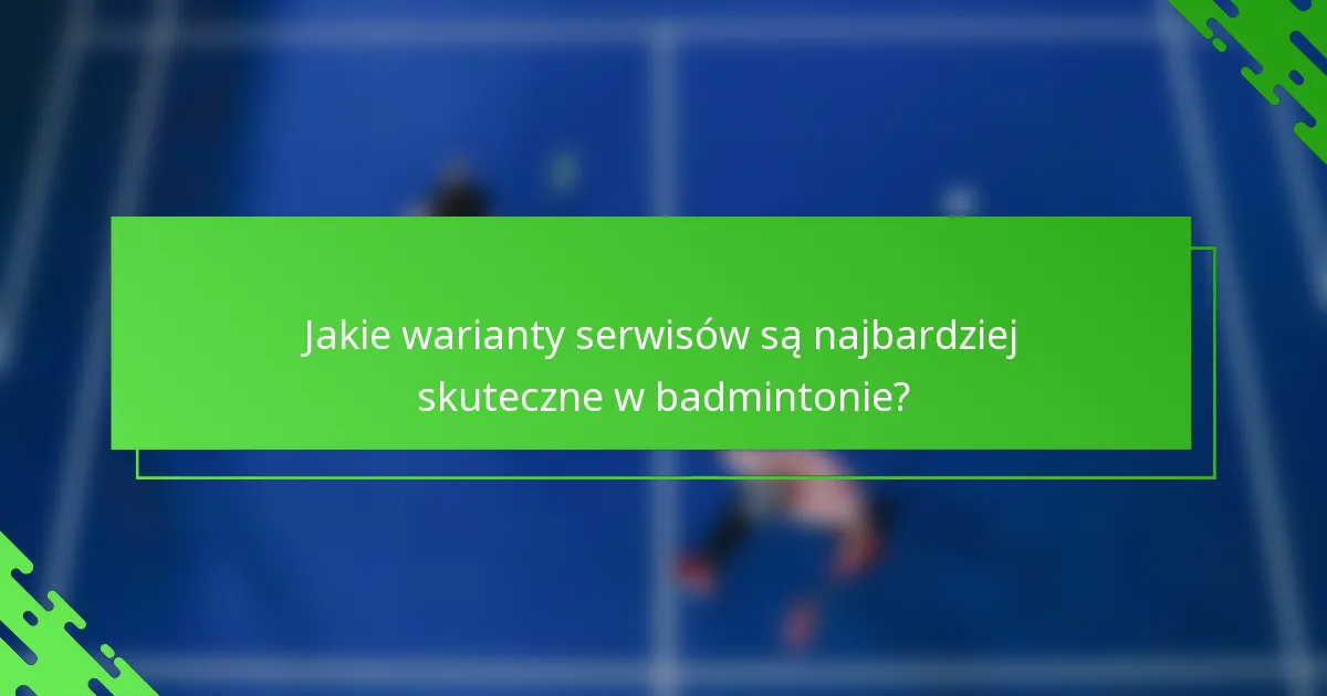 Jakie warianty serwisów są najbardziej skuteczne w badmintonie?